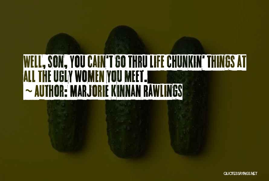 Marjorie Kinnan Rawlings Quotes: Well, Son, You Cain't Go Thru Life Chunkin' Things At All The Ugly Women You Meet.