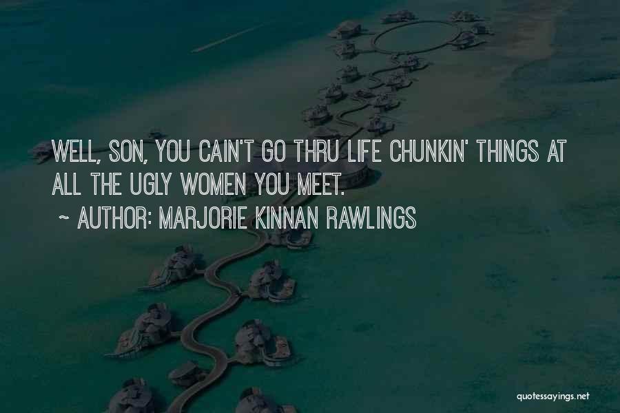 Marjorie Kinnan Rawlings Quotes: Well, Son, You Cain't Go Thru Life Chunkin' Things At All The Ugly Women You Meet.