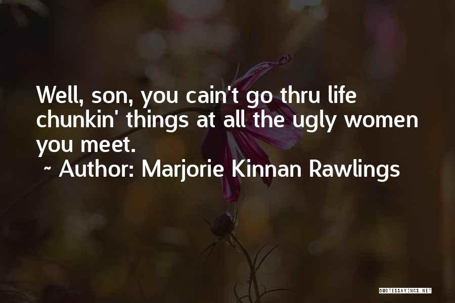 Marjorie Kinnan Rawlings Quotes: Well, Son, You Cain't Go Thru Life Chunkin' Things At All The Ugly Women You Meet.