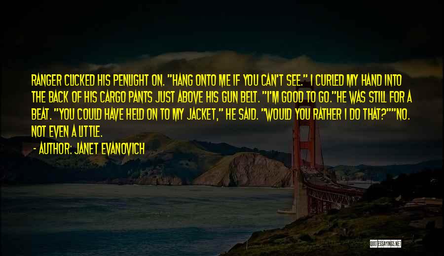 Janet Evanovich Quotes: Ranger Clicked His Penlight On. Hang Onto Me If You Can't See. I Curled My Hand Into The Back Of