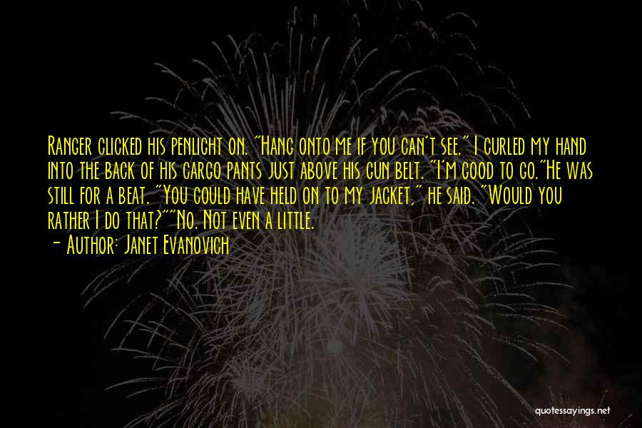 Janet Evanovich Quotes: Ranger Clicked His Penlight On. Hang Onto Me If You Can't See. I Curled My Hand Into The Back Of