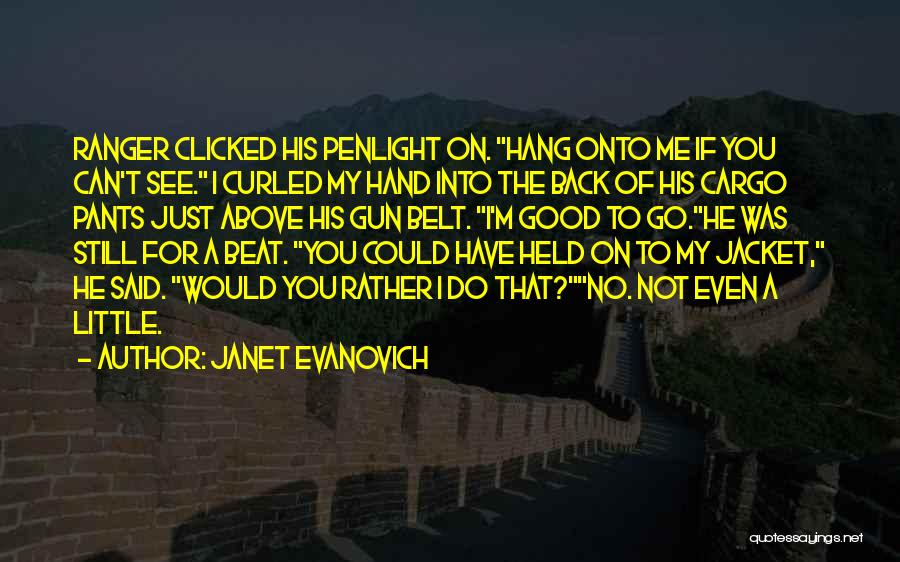 Janet Evanovich Quotes: Ranger Clicked His Penlight On. Hang Onto Me If You Can't See. I Curled My Hand Into The Back Of