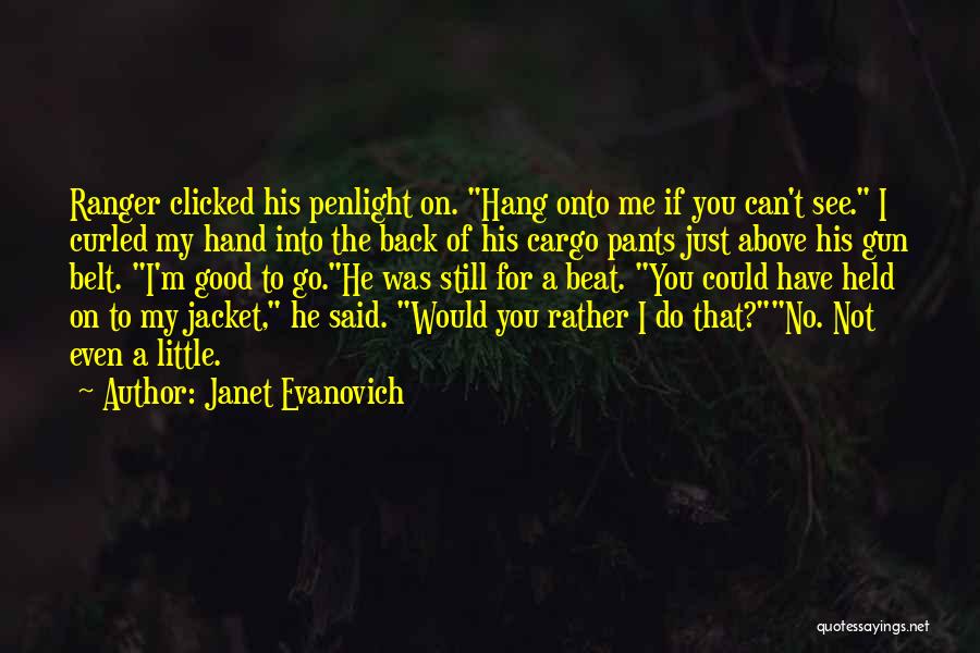 Janet Evanovich Quotes: Ranger Clicked His Penlight On. Hang Onto Me If You Can't See. I Curled My Hand Into The Back Of