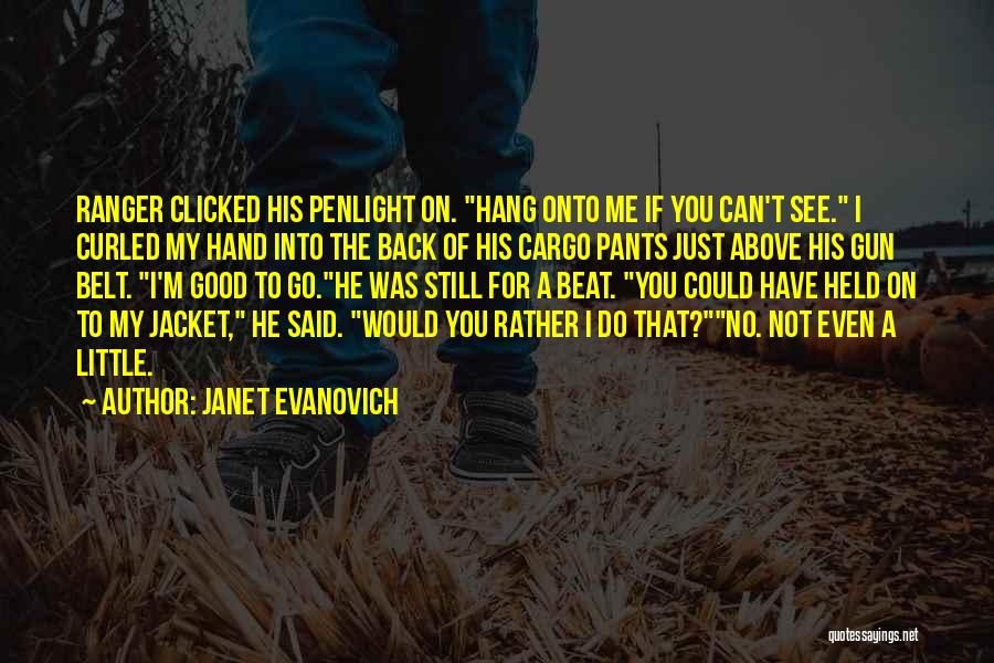 Janet Evanovich Quotes: Ranger Clicked His Penlight On. Hang Onto Me If You Can't See. I Curled My Hand Into The Back Of