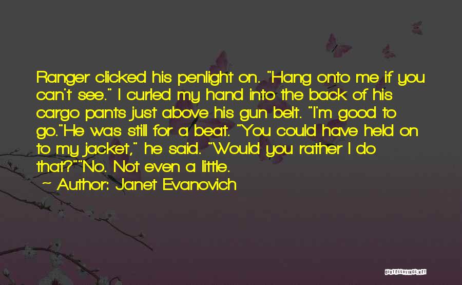 Janet Evanovich Quotes: Ranger Clicked His Penlight On. Hang Onto Me If You Can't See. I Curled My Hand Into The Back Of