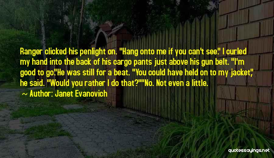 Janet Evanovich Quotes: Ranger Clicked His Penlight On. Hang Onto Me If You Can't See. I Curled My Hand Into The Back Of