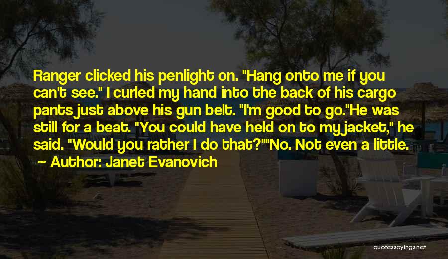 Janet Evanovich Quotes: Ranger Clicked His Penlight On. Hang Onto Me If You Can't See. I Curled My Hand Into The Back Of