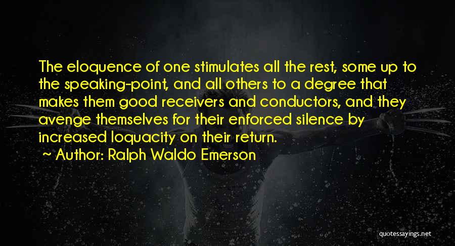 Ralph Waldo Emerson Quotes: The Eloquence Of One Stimulates All The Rest, Some Up To The Speaking-point, And All Others To A Degree That