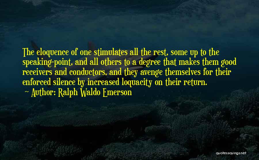 Ralph Waldo Emerson Quotes: The Eloquence Of One Stimulates All The Rest, Some Up To The Speaking-point, And All Others To A Degree That