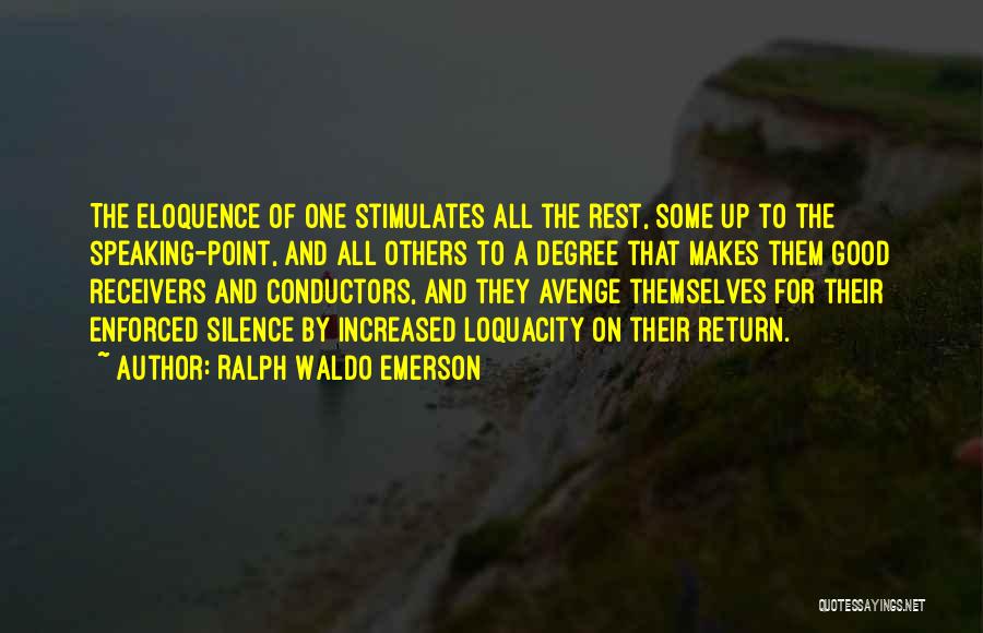 Ralph Waldo Emerson Quotes: The Eloquence Of One Stimulates All The Rest, Some Up To The Speaking-point, And All Others To A Degree That