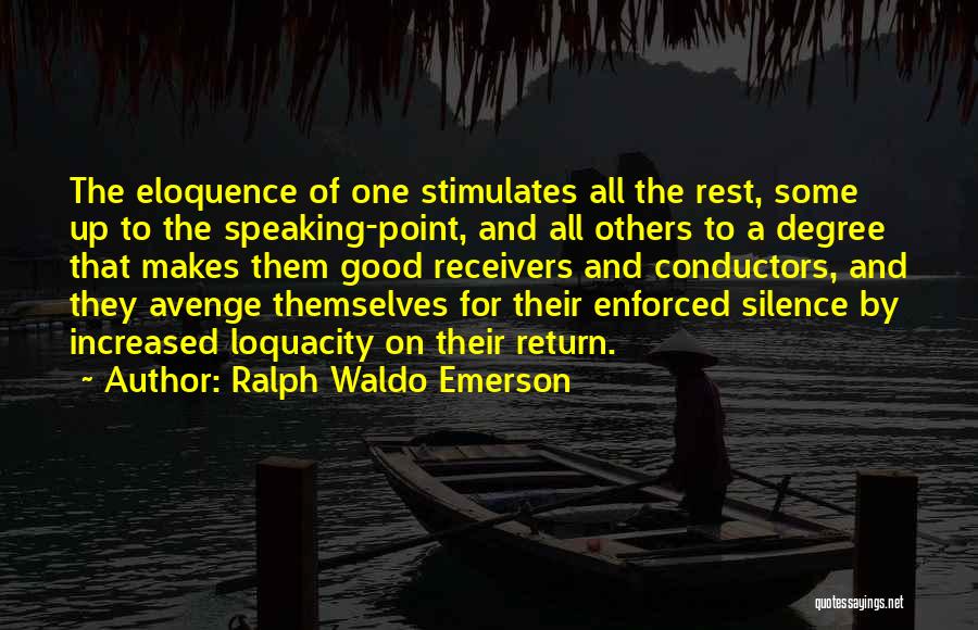 Ralph Waldo Emerson Quotes: The Eloquence Of One Stimulates All The Rest, Some Up To The Speaking-point, And All Others To A Degree That
