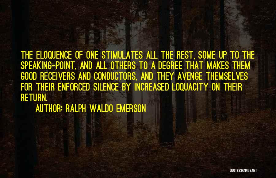 Ralph Waldo Emerson Quotes: The Eloquence Of One Stimulates All The Rest, Some Up To The Speaking-point, And All Others To A Degree That