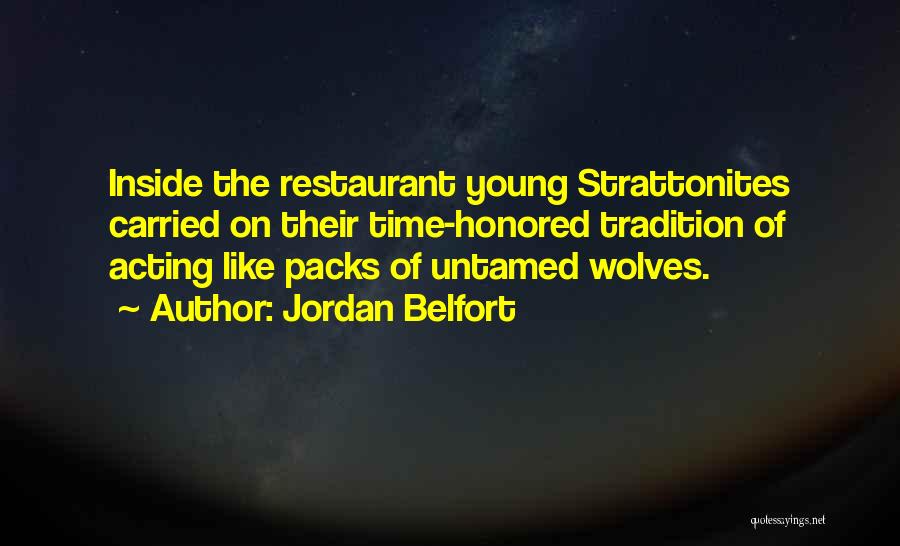 Jordan Belfort Quotes: Inside The Restaurant Young Strattonites Carried On Their Time-honored Tradition Of Acting Like Packs Of Untamed Wolves.