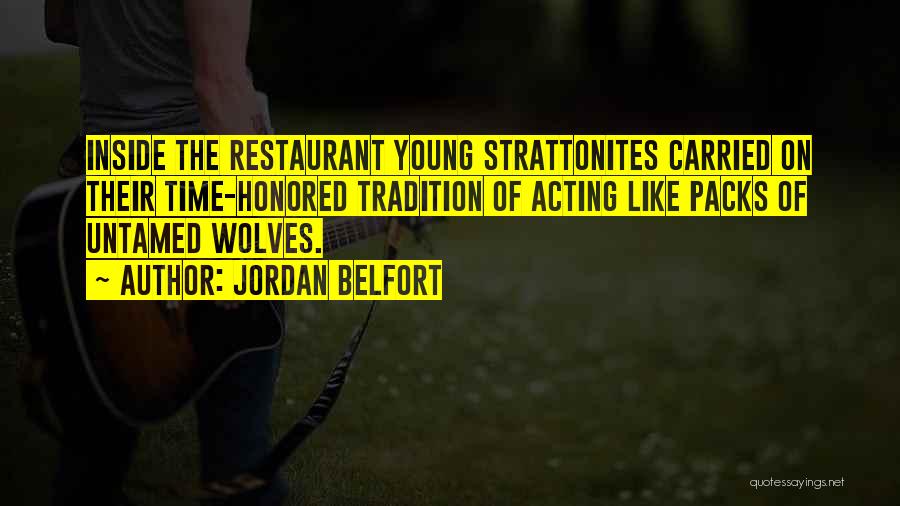 Jordan Belfort Quotes: Inside The Restaurant Young Strattonites Carried On Their Time-honored Tradition Of Acting Like Packs Of Untamed Wolves.