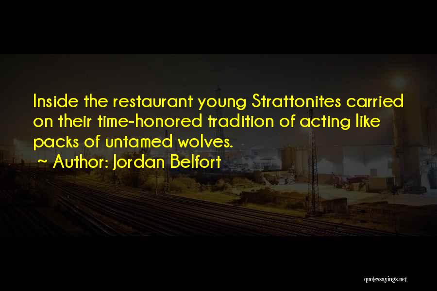 Jordan Belfort Quotes: Inside The Restaurant Young Strattonites Carried On Their Time-honored Tradition Of Acting Like Packs Of Untamed Wolves.