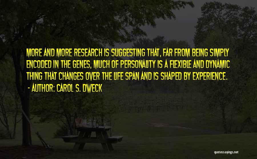 Carol S. Dweck Quotes: More And More Research Is Suggesting That, Far From Being Simply Encoded In The Genes, Much Of Personality Is A