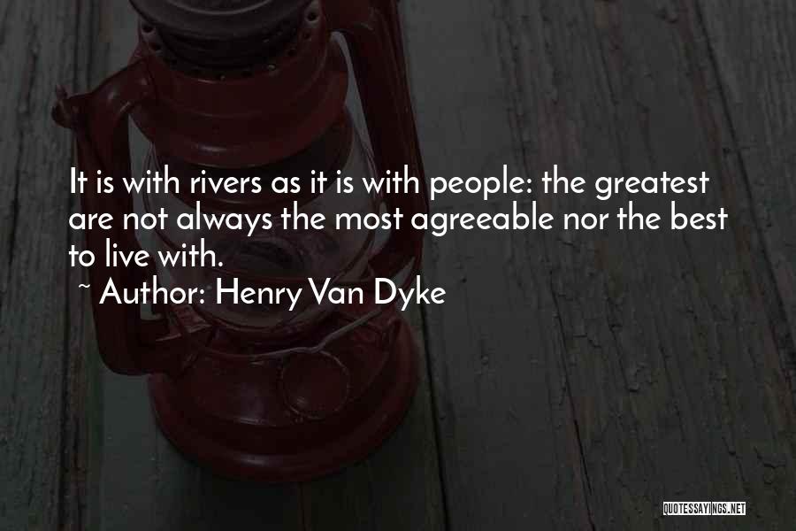 Henry Van Dyke Quotes: It Is With Rivers As It Is With People: The Greatest Are Not Always The Most Agreeable Nor The Best