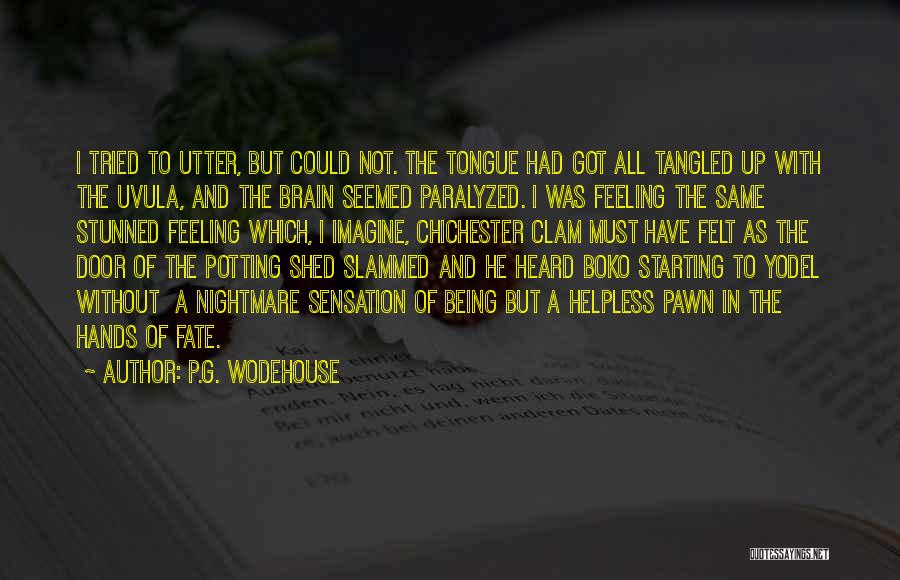 P.G. Wodehouse Quotes: I Tried To Utter, But Could Not. The Tongue Had Got All Tangled Up With The Uvula, And The Brain