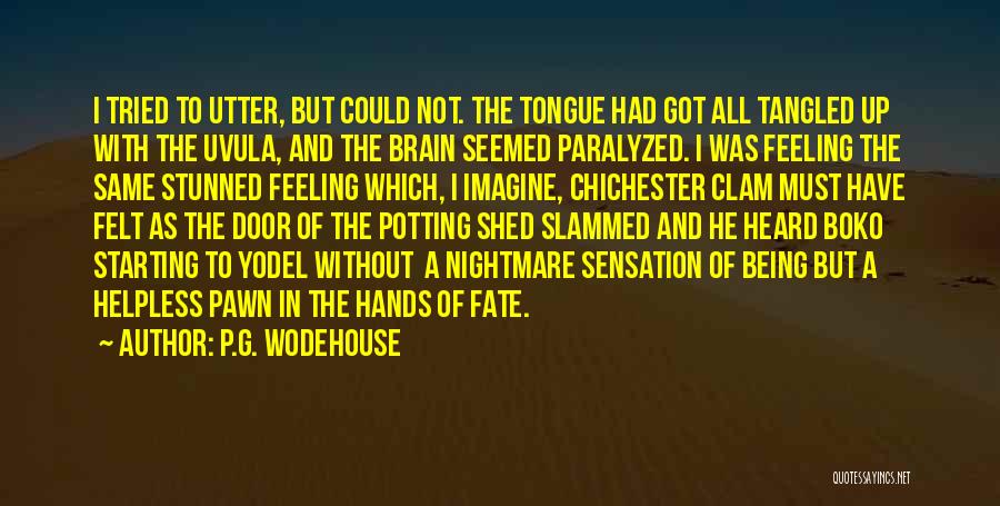 P.G. Wodehouse Quotes: I Tried To Utter, But Could Not. The Tongue Had Got All Tangled Up With The Uvula, And The Brain