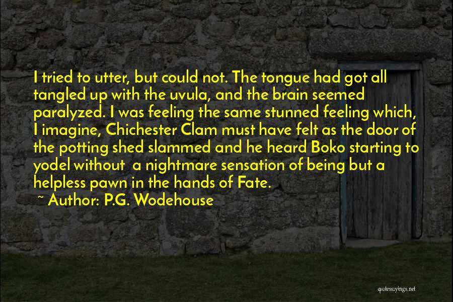 P.G. Wodehouse Quotes: I Tried To Utter, But Could Not. The Tongue Had Got All Tangled Up With The Uvula, And The Brain