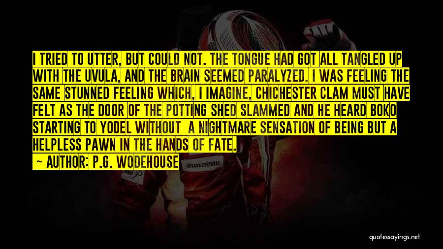 P.G. Wodehouse Quotes: I Tried To Utter, But Could Not. The Tongue Had Got All Tangled Up With The Uvula, And The Brain