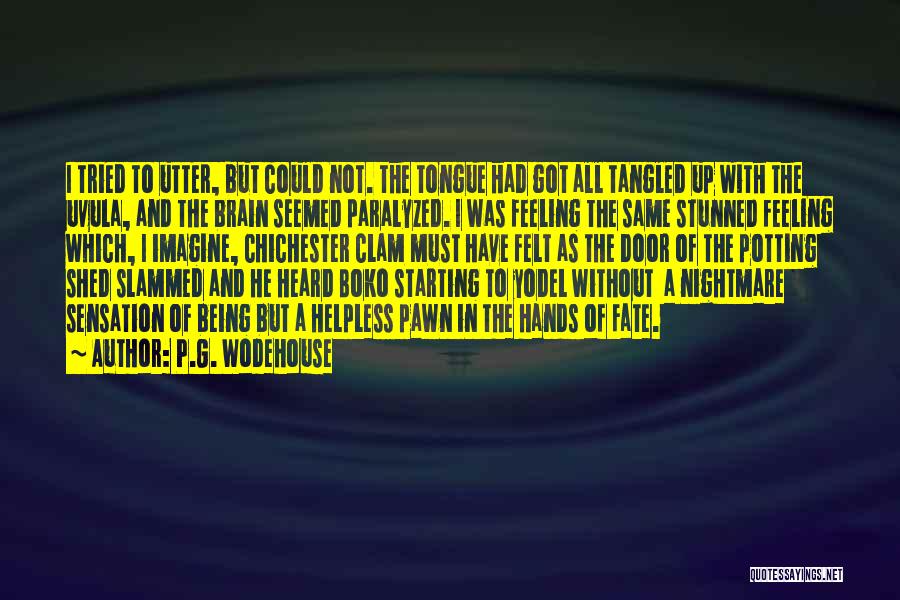 P.G. Wodehouse Quotes: I Tried To Utter, But Could Not. The Tongue Had Got All Tangled Up With The Uvula, And The Brain