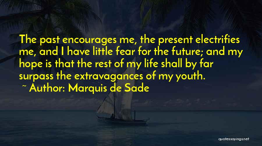 Marquis De Sade Quotes: The Past Encourages Me, The Present Electrifies Me, And I Have Little Fear For The Future; And My Hope Is