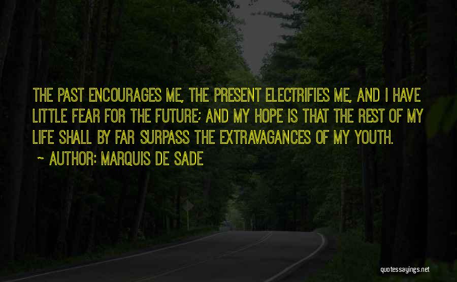 Marquis De Sade Quotes: The Past Encourages Me, The Present Electrifies Me, And I Have Little Fear For The Future; And My Hope Is