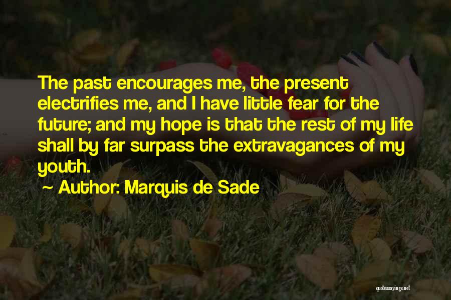 Marquis De Sade Quotes: The Past Encourages Me, The Present Electrifies Me, And I Have Little Fear For The Future; And My Hope Is