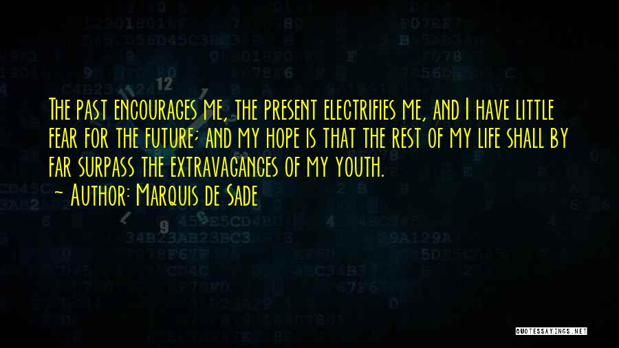 Marquis De Sade Quotes: The Past Encourages Me, The Present Electrifies Me, And I Have Little Fear For The Future; And My Hope Is