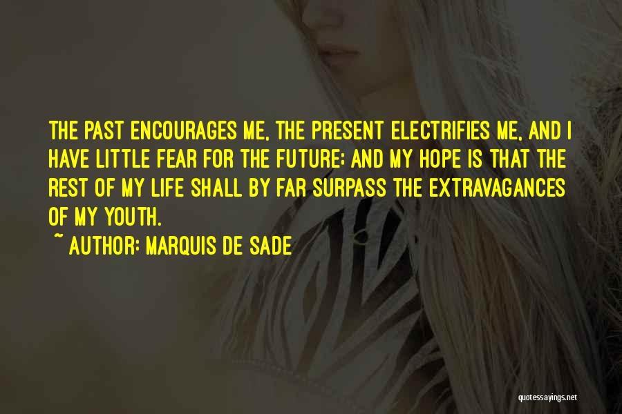 Marquis De Sade Quotes: The Past Encourages Me, The Present Electrifies Me, And I Have Little Fear For The Future; And My Hope Is