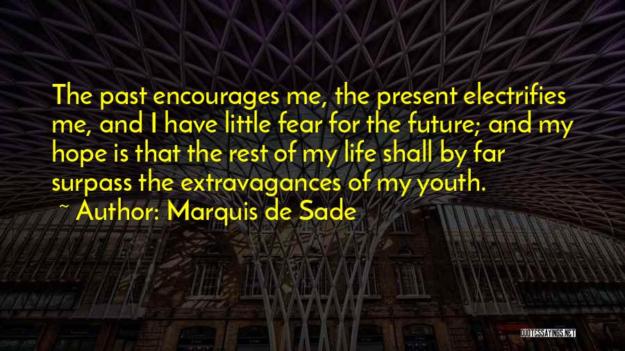 Marquis De Sade Quotes: The Past Encourages Me, The Present Electrifies Me, And I Have Little Fear For The Future; And My Hope Is