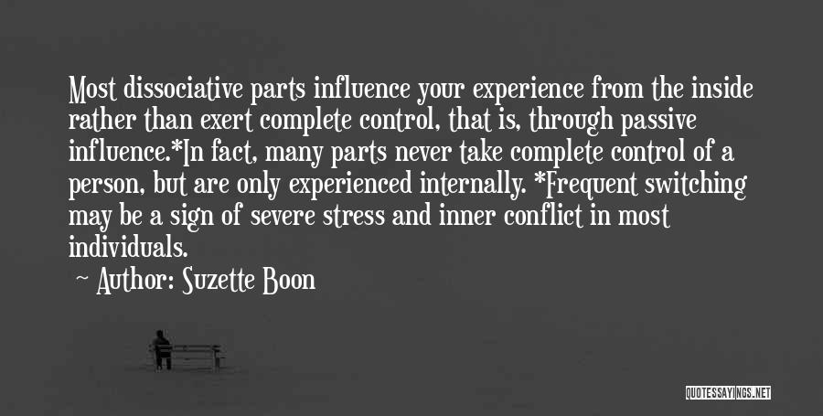 Suzette Boon Quotes: Most Dissociative Parts Influence Your Experience From The Inside Rather Than Exert Complete Control, That Is, Through Passive Influence.*in Fact,