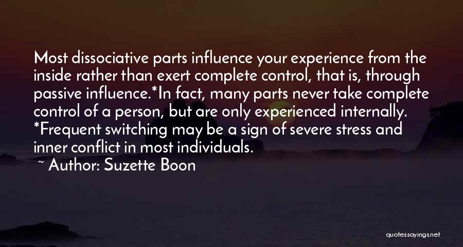 Suzette Boon Quotes: Most Dissociative Parts Influence Your Experience From The Inside Rather Than Exert Complete Control, That Is, Through Passive Influence.*in Fact,