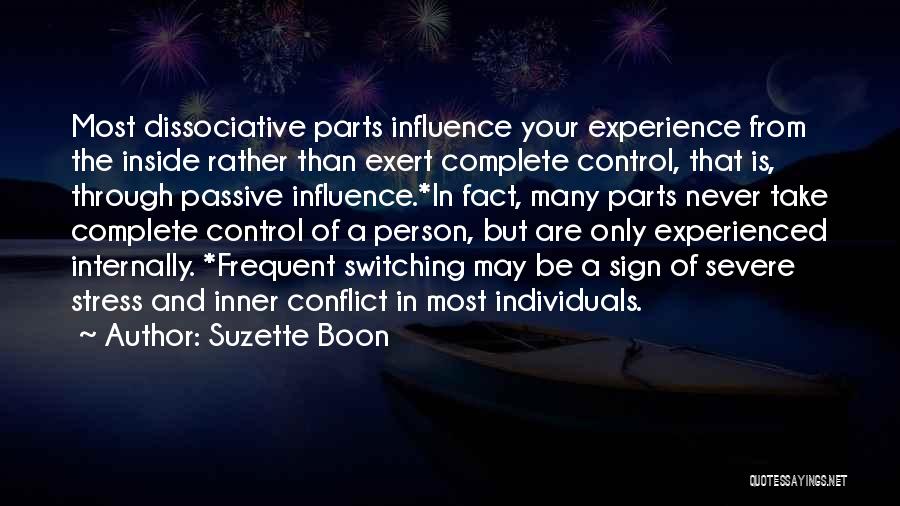 Suzette Boon Quotes: Most Dissociative Parts Influence Your Experience From The Inside Rather Than Exert Complete Control, That Is, Through Passive Influence.*in Fact,