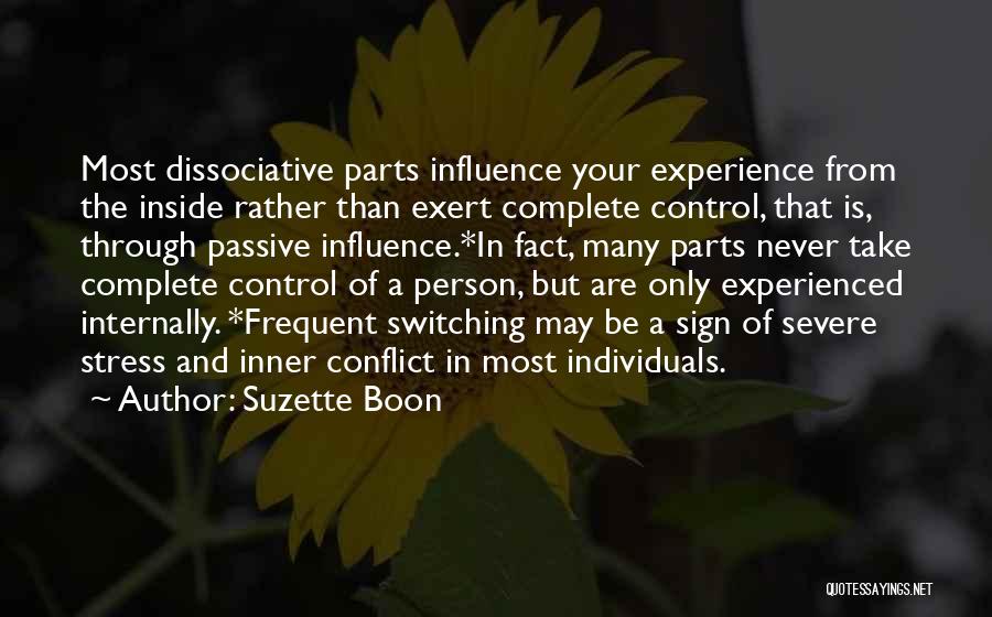 Suzette Boon Quotes: Most Dissociative Parts Influence Your Experience From The Inside Rather Than Exert Complete Control, That Is, Through Passive Influence.*in Fact,