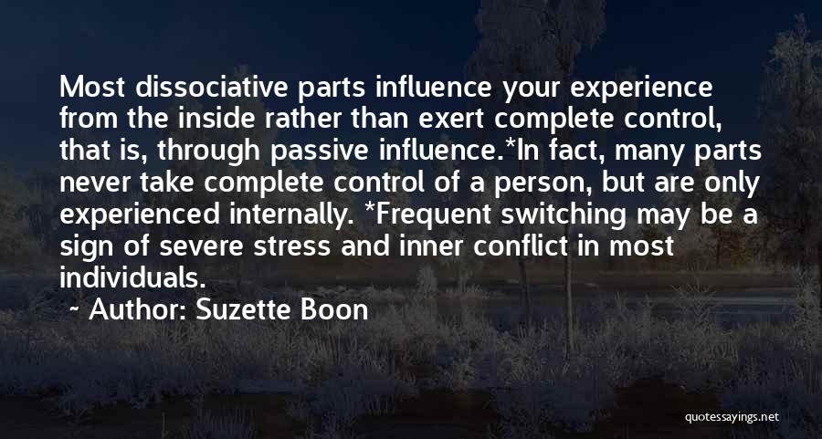 Suzette Boon Quotes: Most Dissociative Parts Influence Your Experience From The Inside Rather Than Exert Complete Control, That Is, Through Passive Influence.*in Fact,