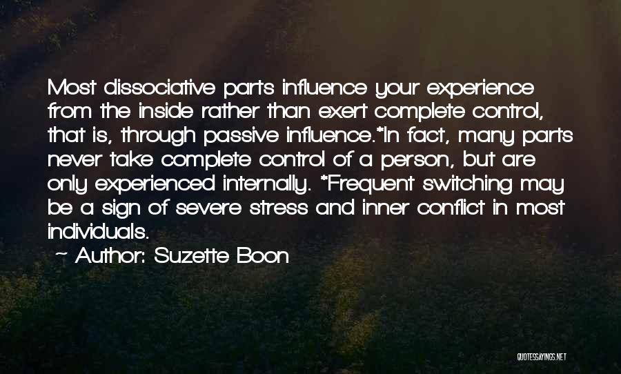 Suzette Boon Quotes: Most Dissociative Parts Influence Your Experience From The Inside Rather Than Exert Complete Control, That Is, Through Passive Influence.*in Fact,