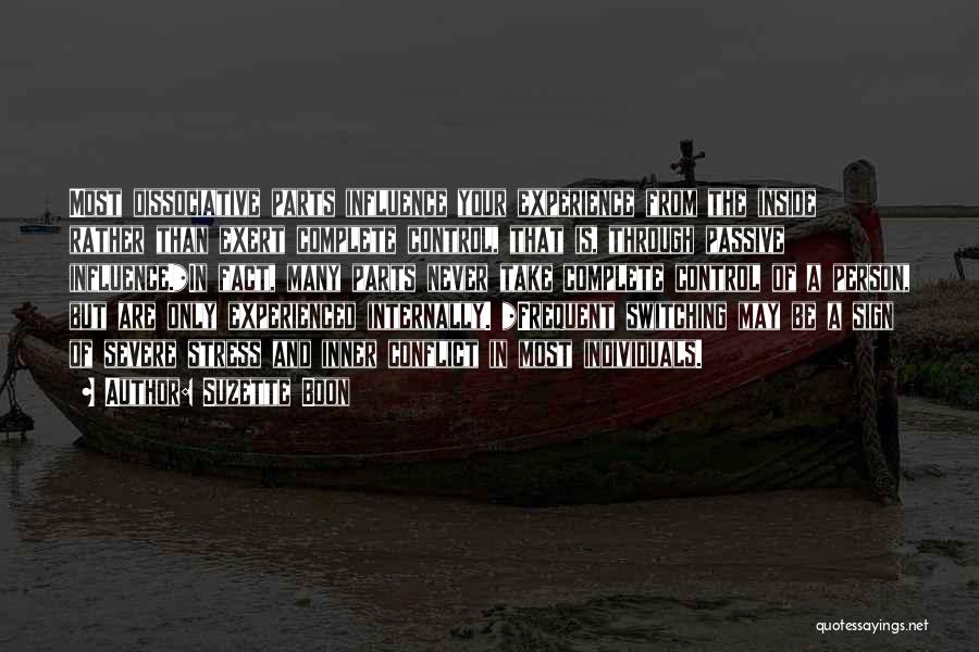 Suzette Boon Quotes: Most Dissociative Parts Influence Your Experience From The Inside Rather Than Exert Complete Control, That Is, Through Passive Influence.*in Fact,