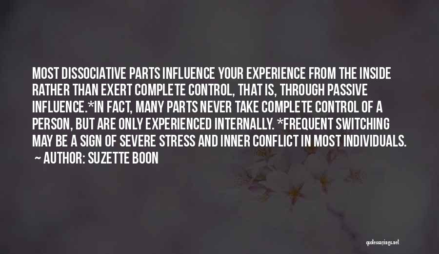 Suzette Boon Quotes: Most Dissociative Parts Influence Your Experience From The Inside Rather Than Exert Complete Control, That Is, Through Passive Influence.*in Fact,