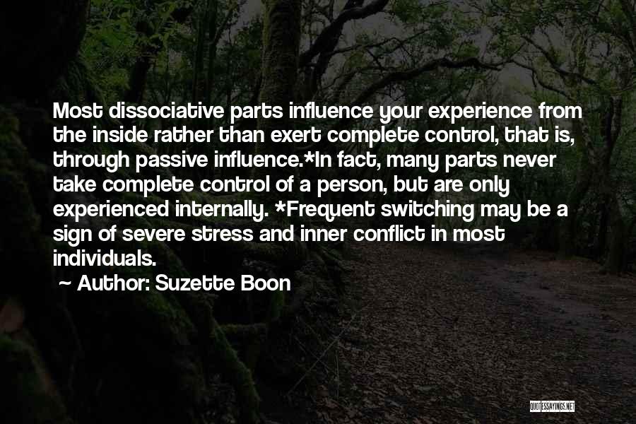 Suzette Boon Quotes: Most Dissociative Parts Influence Your Experience From The Inside Rather Than Exert Complete Control, That Is, Through Passive Influence.*in Fact,