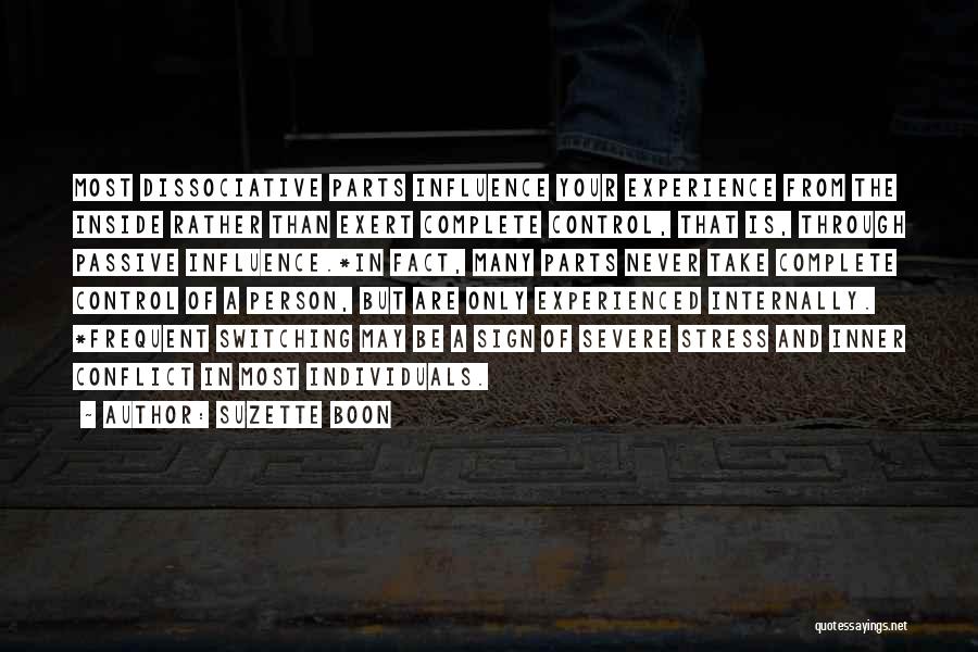 Suzette Boon Quotes: Most Dissociative Parts Influence Your Experience From The Inside Rather Than Exert Complete Control, That Is, Through Passive Influence.*in Fact,
