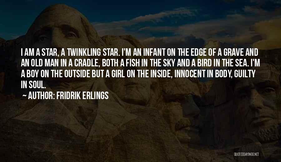 Fridrik Erlings Quotes: I Am A Star, A Twinkling Star. I'm An Infant On The Edge Of A Grave And An Old Man