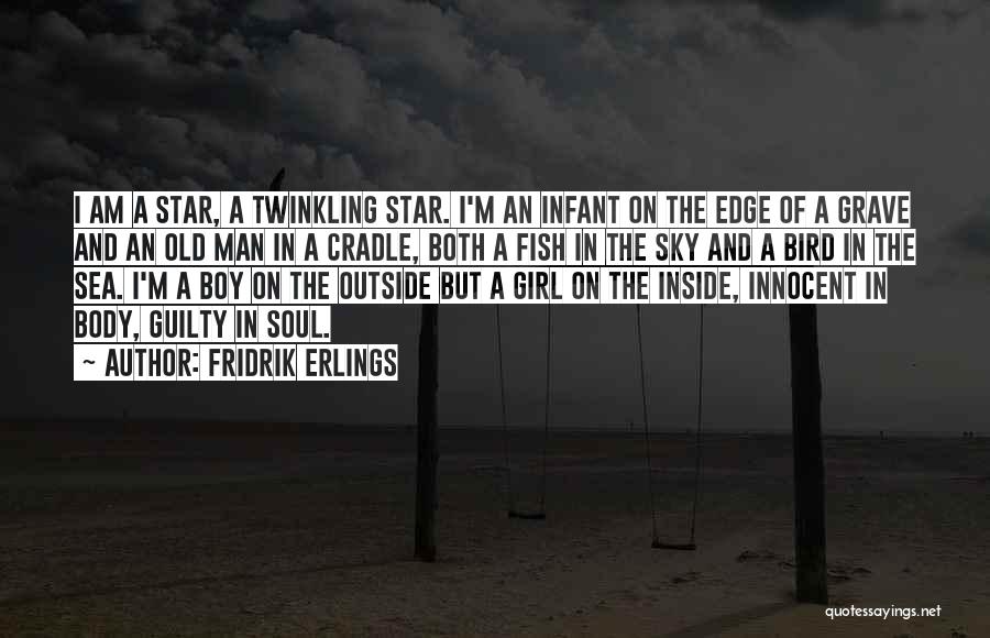 Fridrik Erlings Quotes: I Am A Star, A Twinkling Star. I'm An Infant On The Edge Of A Grave And An Old Man