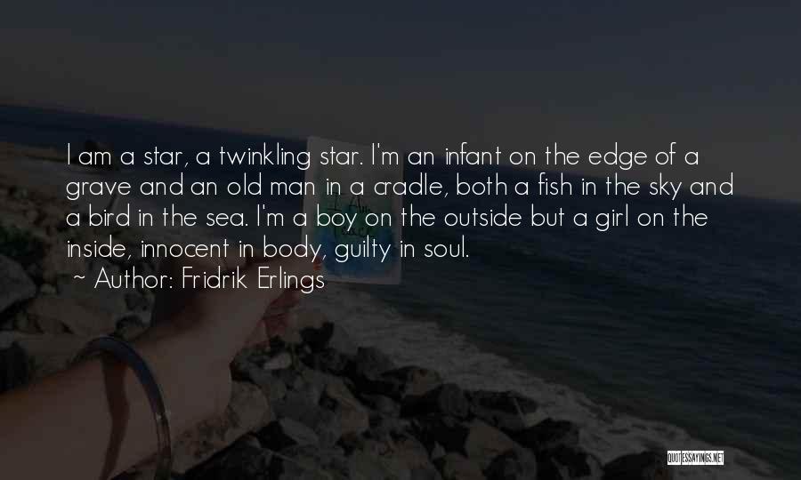 Fridrik Erlings Quotes: I Am A Star, A Twinkling Star. I'm An Infant On The Edge Of A Grave And An Old Man