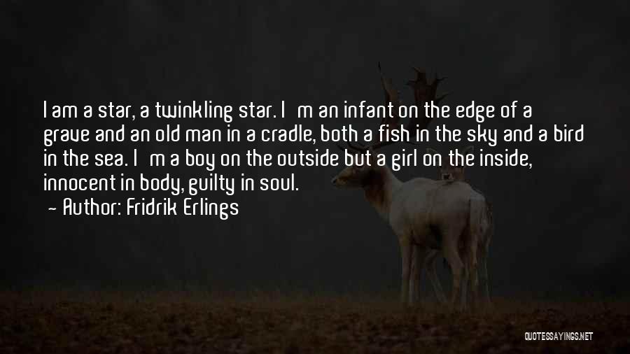 Fridrik Erlings Quotes: I Am A Star, A Twinkling Star. I'm An Infant On The Edge Of A Grave And An Old Man