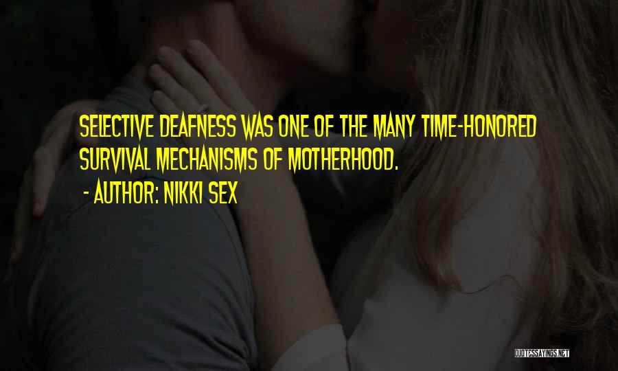 Nikki Sex Quotes: Selective Deafness Was One Of The Many Time-honored Survival Mechanisms Of Motherhood.