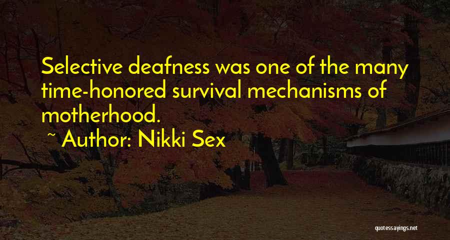 Nikki Sex Quotes: Selective Deafness Was One Of The Many Time-honored Survival Mechanisms Of Motherhood.