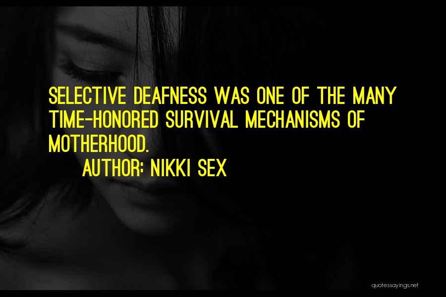 Nikki Sex Quotes: Selective Deafness Was One Of The Many Time-honored Survival Mechanisms Of Motherhood.