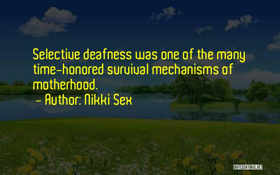 Nikki Sex Quotes: Selective Deafness Was One Of The Many Time-honored Survival Mechanisms Of Motherhood.